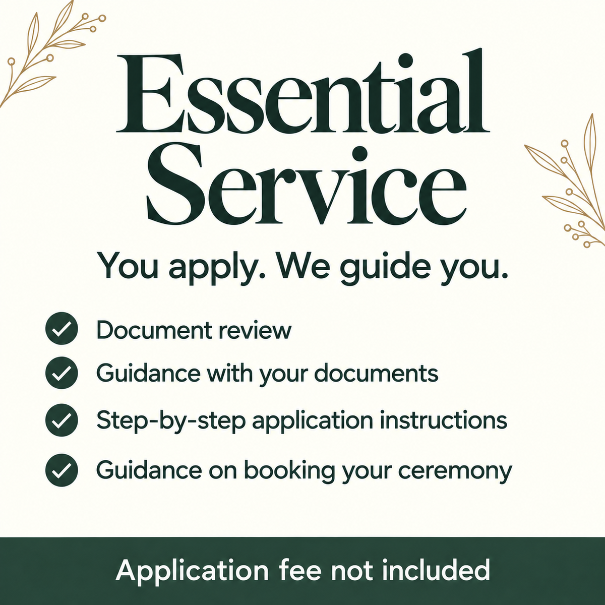 Essential Service: document review, document guidance, application instructions and ceremony booking guidance. Application fee not included.